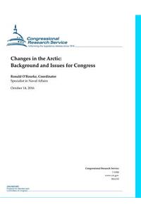 Changes in the Arctic: Background and Issues for Congress: Background and Issues for Congress