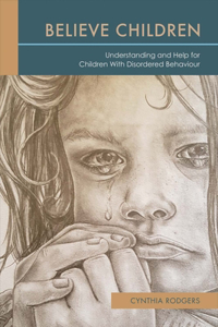 Believe Children: Understanding and Help for Children with Disordered Behaviour