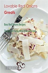 Lovable Red Onions Greats: Boss Red Onions Recipes, the Top 30 Funky Red Onions Recipes