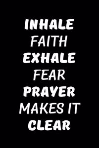 Inhale Faith Exhale Fear. Prayer Makes It Clear