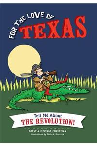 For the Love of Texas Tell Me about the Revolution!