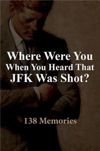 Where Were You When You Heard That JFK Was Shot?