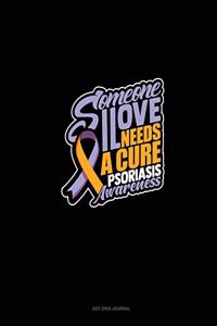 Someone I Love Needs A Cure Psoriasis Awareness