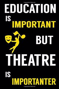 Education is Important But Theater Is Importanter