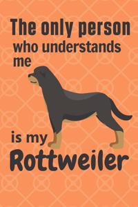 only person who understands me is my Rottweiler