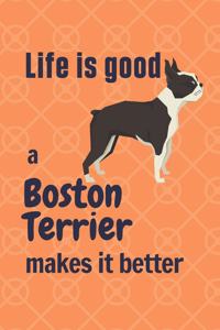 Life is good a Boston Terrier makes it better