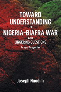 Toward Understanding The Nigeria-Biafra War and Lingering Questions