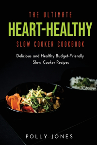 The Ultimate Heart-Healthy Slow Cooker Cookbook