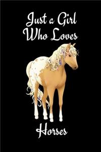 Just A Girl Who Loves Horses: Horse Journal For Girls - Lined Notebook to Write In and take down notes - Funny Novelty Birthday Gifts for Horse Lovers( Gag Gift for Girls)