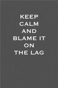 Keep Calm and blame it on the Lag