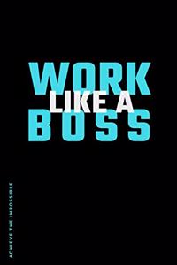 ACHIEVE THE IMPOSSIBLE Work like a Boss