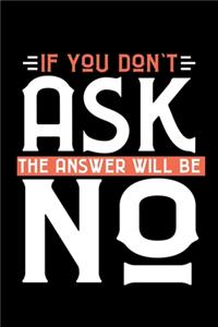 If You Don't Ask The Answer will be No
