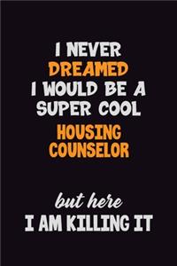 I Never Dreamed I would Be A Super Cool Housing Counselor But Here I Am Killing It