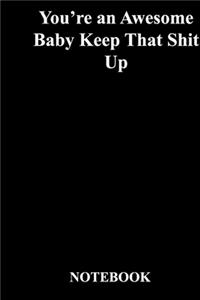 You're an Awesome Baby Keep That Shit Up