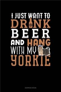 I Just Want To Drink Beer & Hang With My Yorkie
