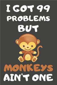 I Got 99 Problems But Monkeys Ain't One