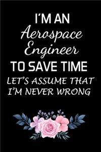 I'm an Aerospace Engineer to Save Time Let's Assume That I'm Never Wrong