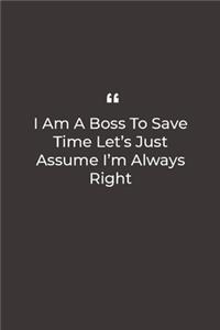 I Am A Boss To Save Time Let's Just Assume I'm Always Right