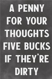 A Penny For Your Thoughts Five Bucks If They're Dirty