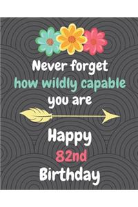 Never Forget How Wildly Capable You Are Happy 82nd Birthday: Gratitude Journal / Notebook / Diary / Greetings / Appreciation Gift / Bday / Beautiful Quotes / Beautiful Woman / Beautiful Words / Beautiful World