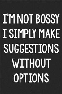 I'm Not Bossy. I Simply Make Suggestions Without Options.: College Ruled Notebook - Better Than a Greeting Card - Gag Gifts For People You Love