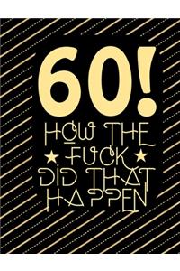 60! How The Fuck Did That Happen: Sarcastic Blank Lined Journal Funny Gag Gift Notebook for Adults Birthday present For boyfriend, girlfriend, wife or husband