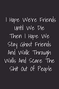 I Hope We Are Friends Until We Die