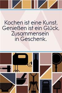 Kochen ist eine Kunst, Geniessen ist ein Glück, Zusammensein ein Geschenk