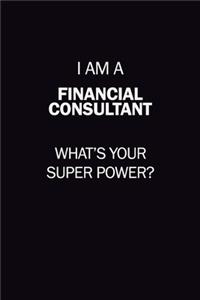 I Am A Financial Consultant, What's Your Super Power?: 6X9 120 pages Career Notebook Unlined Writing Journal