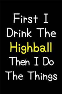 First I Drink The Highball Then I Do The Things
