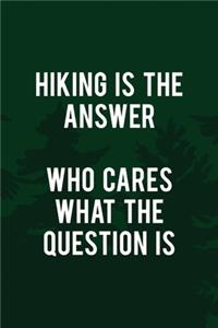 Hiking Is the Answer Who Cares What The Question Is
