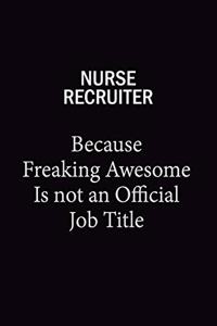Nurse recruiter Because Freaking Awesome Is Not An Official Job Title