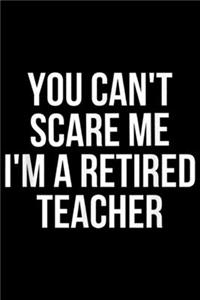 You Can't Scare Me I'm A Retired Teacher