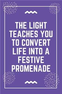 The light teaches you to convert life into a festive promenade