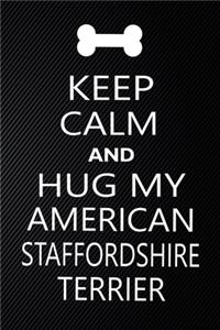 Keep Calm And Hug My American Staffordshire terrier