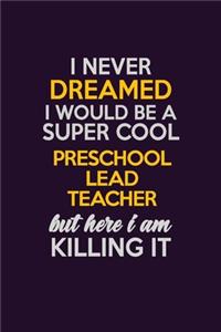 I Never Dreamed I Would Be A Super cool Preschool Lead Teacher But Here I Am Killing It