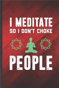 I Meditate Because I Don't Choke People