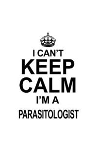 I Can't Keep Calm I'm A Parasitologist