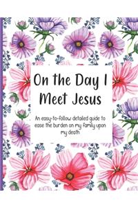 On the Day I Meet Jesus, An easy-to-follow detailed guide to ease the burden on my family upon my death