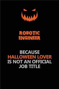 robotic engineer Because Halloween Lover Is Not An Official Job Title