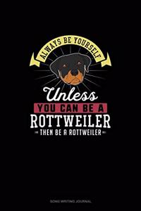 Always Be Yourself Unless You Can Be A Rottweiler Then Be A Rottweiler