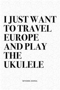 I Just Want To Travel Europe And Play The Ukulele
