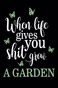 When Life Gives You Shit Grow A Garden