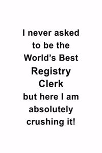 I Never Asked To Be The World's Best Registry Clerk But Here I Am Absolutely Crushing It