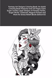 Fantasy Art Designs Coloring Book: An Adult Coloring Book Features Over 30 Pages Giant Super Jumbo Large Designs of Fantasy Fairies, Sugar Skulls, Creatures, Magical Forests and More 