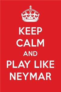 Keep Calm and Play Like Neymar: Neymar Designer Notebook