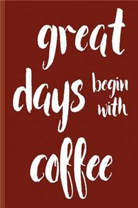 Great Days Begin With Coffee