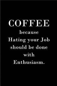 Coffee because Hating your Job should be done with Enthusiasm
