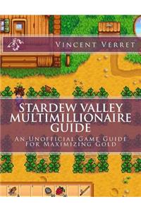 Stardew Valley Multimillionaire Guide: An Unofficial Game Guide for Maximizing Gold