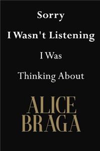 Sorry I Wasn't Listening I Was Thinking About Alice Braga